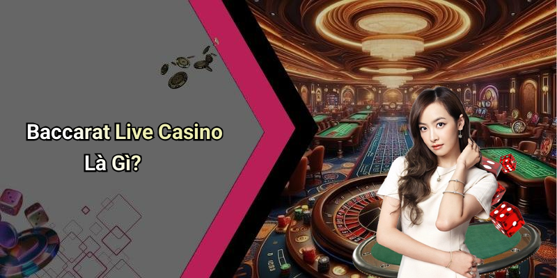 Baccarat Live Casino Là Gì?