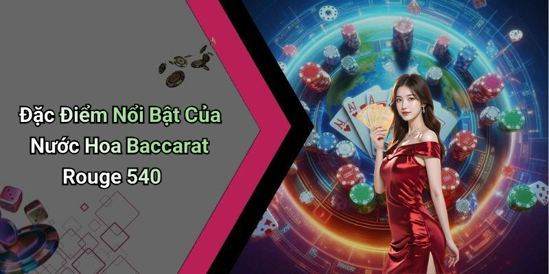 Đặc Điểm Nổi Bật Của Nước Hoa Baccarat Rouge 540