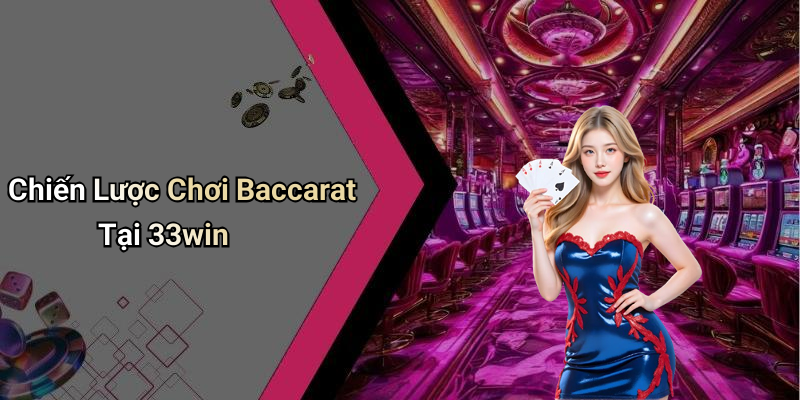 Chiến Lược Chơi Baccarat Tại 33win