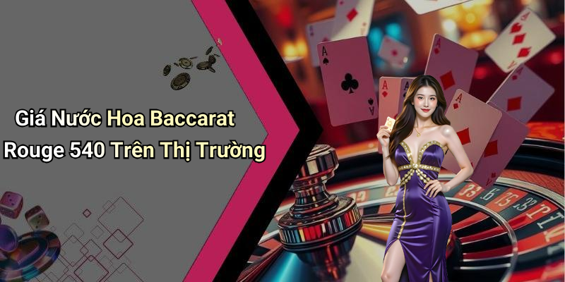 Giá Nước Hoa Baccarat Rouge 540 Trên Thị Trường