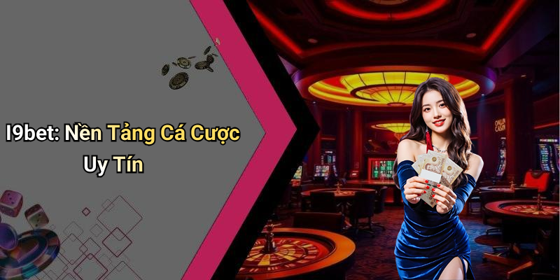 I9bet: Nền Tảng Cá Cược Uy Tín